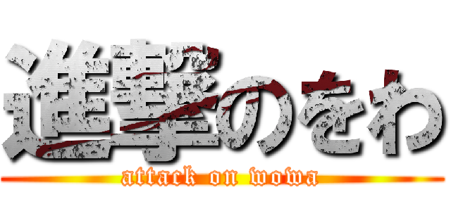 進撃のをわ (attack on wowa)