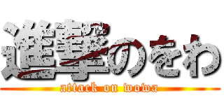 進撃のをわ (attack on wowa)