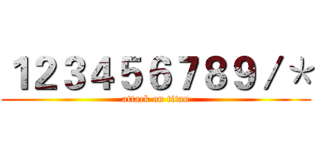 １２３４５６７８９／＊ (attack on titan)