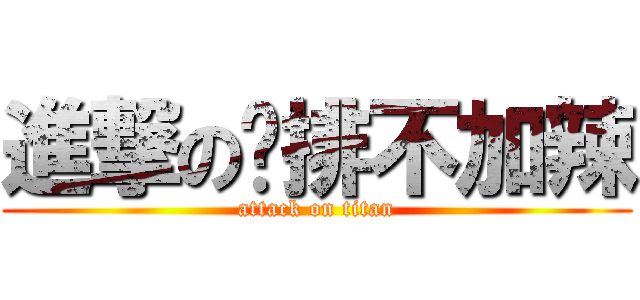 進撃の雞排不加辣 (attack on titan)