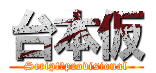 台本仮 (Script　provisional)