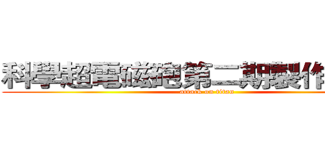 科學超電磁砲第二期製作決定！ (attack on titan)