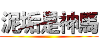 泥垢是神馬 ()
