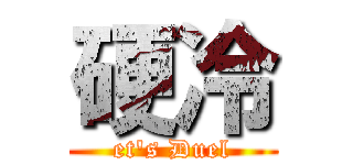 硬冷 (et\'s Duel)