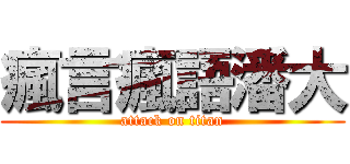 瘋言瘋語潘大 (attack on titan)