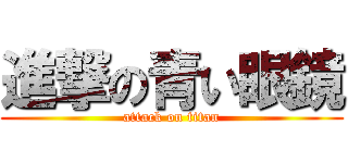 進撃の青い眼鏡 (attack on titan)