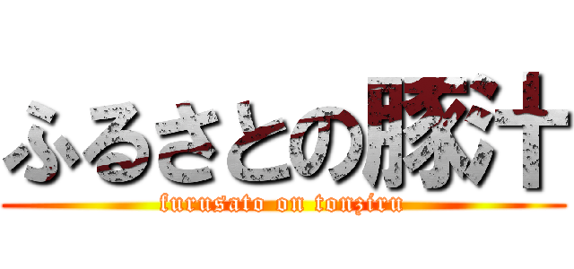 ふるさとの豚汁 (furusato on tonziru)