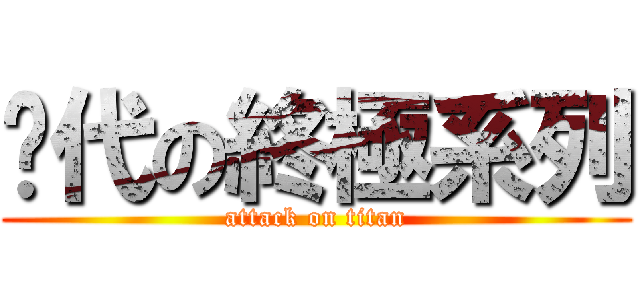 歷代の終極系列 (attack on titan)
