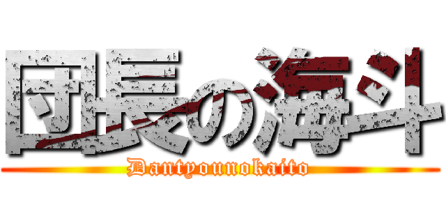 団長の海斗 (Dantyounokaito)