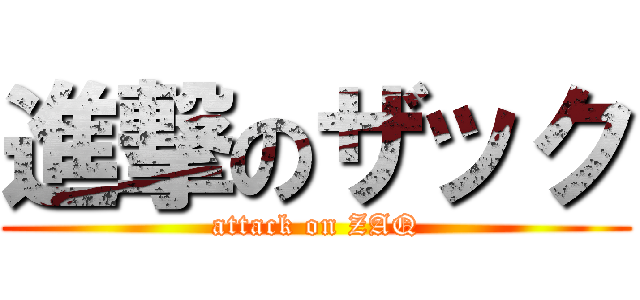 進撃のザック (attack on ZAQ)