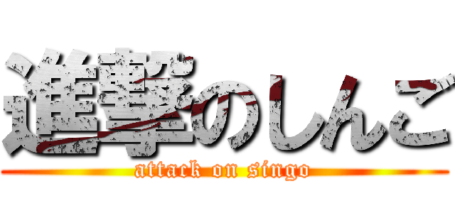 進撃のしんご (attack on singo)