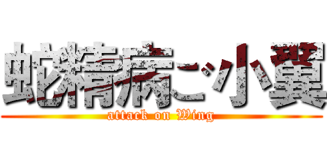 蛇精病ご小翼 (attack on Wing)