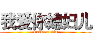 我爱你媳妇儿 (attack on titan)