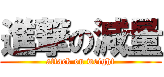 進撃の減量 (attack on weight)