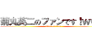 菊丸英二のファンです！ｗｗｗ (attack on titan)