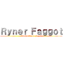 Ｒｙｎｅｒ Ｆａｇｇｏｔ (Attack of Ryner Faggot)