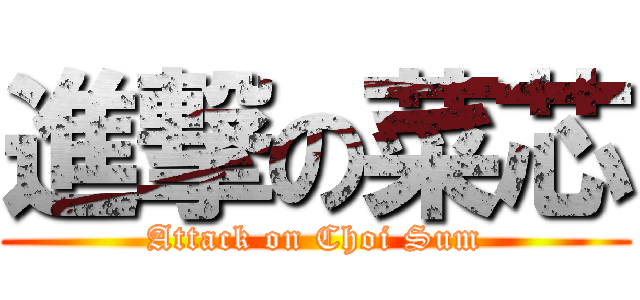 進撃の菜芯 (Attack on Choi Sum)