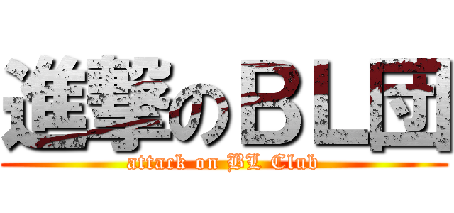 進撃のＢＬ団 (attack on BL Club)