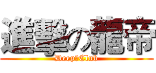 進擊の龍帝 (Deep★Club)