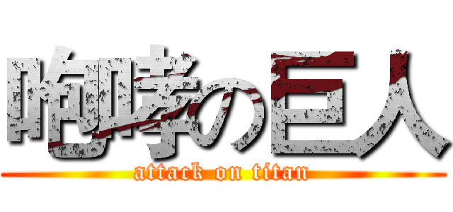 咆哮の巨人 (attack on titan)