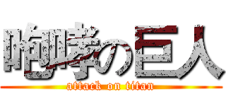 咆哮の巨人 (attack on titan)