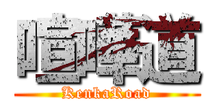 喧嘩道 (KenkaRoad)