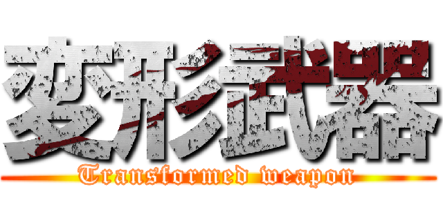 変形武器 (Transformed weapon)