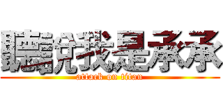 聽說我是承承 (attack on titan)
