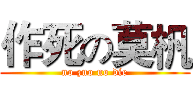 作死の莫杋 (no zuo no die)