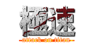 極速 (attack on titan)