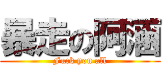 暴走の阿涵 (Fuck you all)