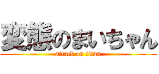 変態のまいちゃん (attack on titan)