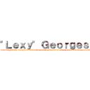 "Ｌｅｘｙ" Ｇｅｏｒｇｅｓｃｕ (the weirdly obscene and delightfully insightful and not to mention beautiful and o so modest always sassy sister who would kill for you)