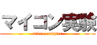 マイコン実験 (micro compter)