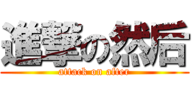 進撃の然后 (attack on after)