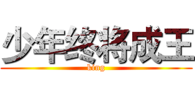 少年终将成王 (king)