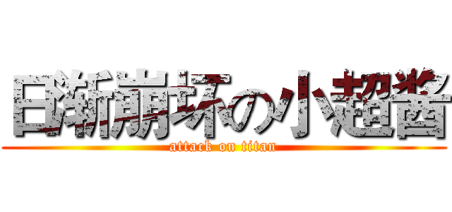 日渐崩坏の小超酱 (attack on titan)