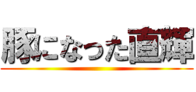 豚になった直輝 ()