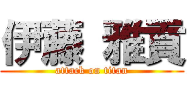 伊藤 雅貢 (attack on titan)