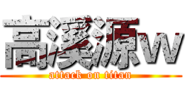 高溪源ｗ (attack on titan)