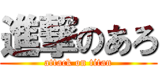 進撃のあろ (attack on titan)