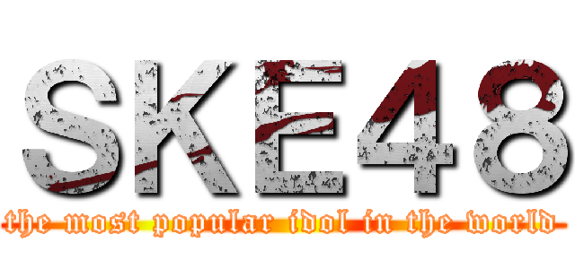 ＳＫＥ４８ (the most popular idol in the world)