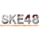 ＳＫＥ４８ (the most popular idol in the world)