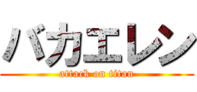 バカエレン (attack on titan)