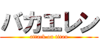 バカエレン (attack on titan)
