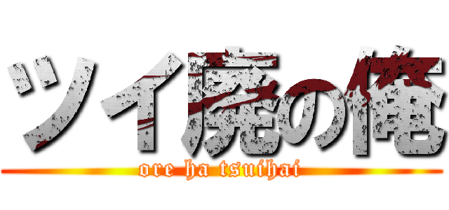 ツイ廃の俺 (ore ha tsuihai)