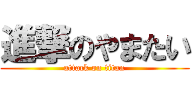 進撃のやまたい (attack on titan)