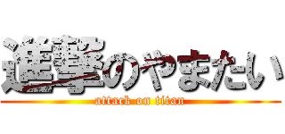 進撃のやまたい (attack on titan)