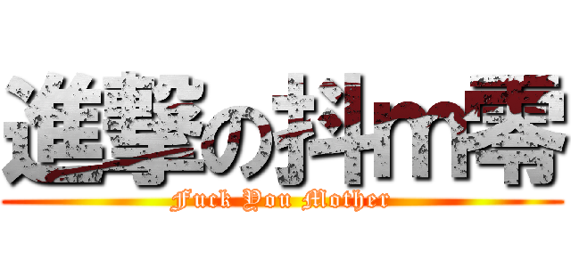 進撃の抖ｍ零 (Fuck You Mother)