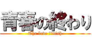 青春の終わり (The love finish)